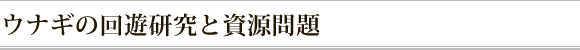 ウナギの回遊研究と資源問題