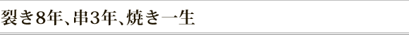 裂き8年、串3年、焼き一生